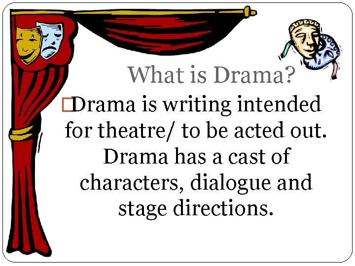 What is Drama? �Drama is writing intended for theatre/ to be acted out. Drama