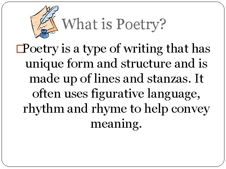 What is Poetry? �Poetry is a type of writing that has unique form and