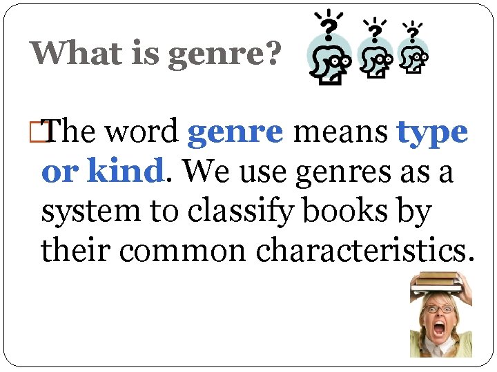 What is genre? �The word genre means type or kind. We use genres as