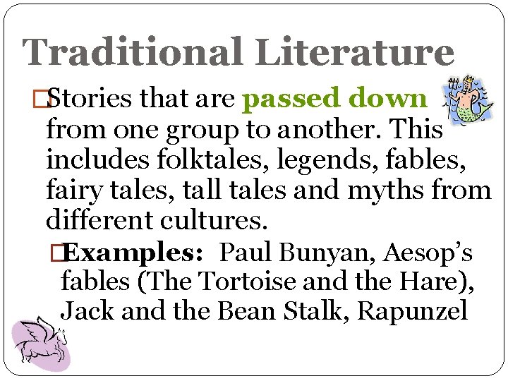 Traditional Literature �Stories that are passed down from one group to another. This includes