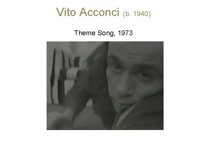 Vito Acconci (b. 1940) Theme Song, 1973 