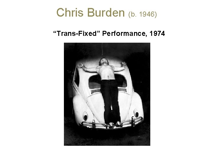 Chris Burden (b. 1946) “Trans-Fixed” Performance, 1974 