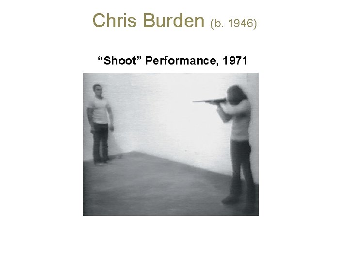 Chris Burden (b. 1946) “Shoot” Performance, 1971 