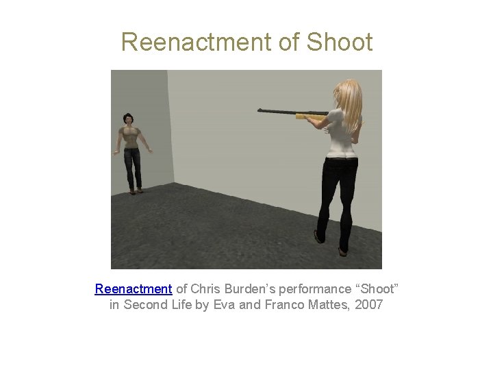 Reenactment of Shoot Reenactment of Chris Burden’s performance “Shoot” in Second Life by Eva