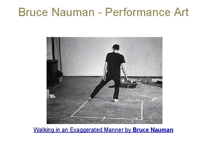 Bruce Nauman - Performance Art Walking in an Exaggerated Manner by Bruce Nauman 