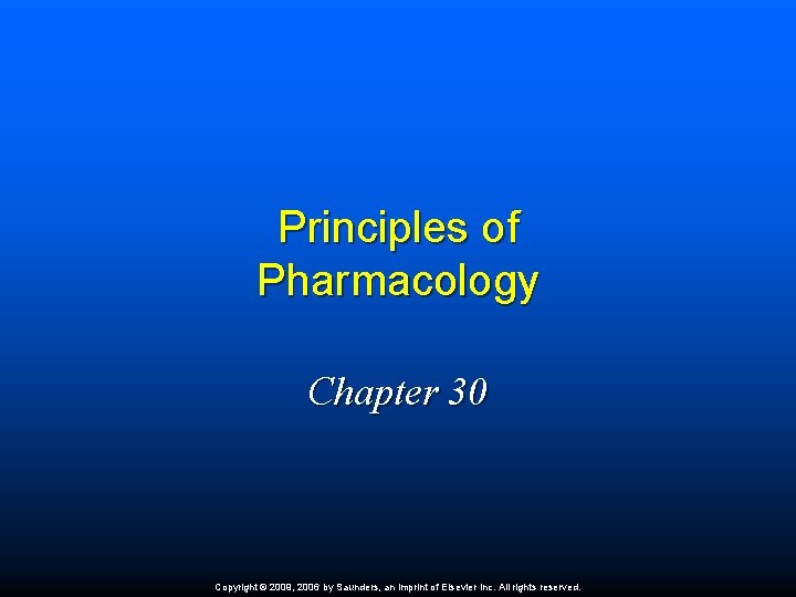 Principles of Pharmacology Chapter 30 Copyright © 2009, 2006 by Saunders, an imprint of