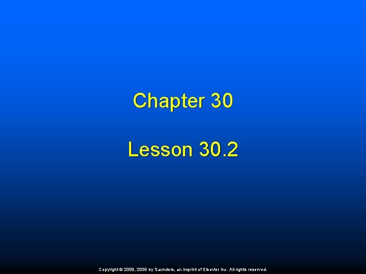 Chapter 30 Lesson 30. 2 Copyright © 2009, 2006 by Saunders, an imprint of