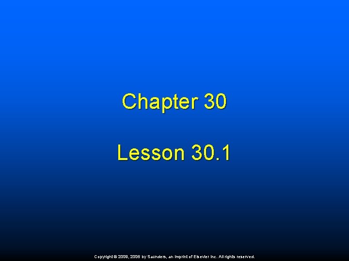 Chapter 30 Lesson 30. 1 Copyright © 2009, 2006 by Saunders, an imprint of