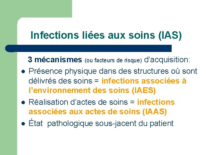 Infections liées aux soins (IAS) 3 mécanismes (ou facteurs de risque) d’acquisition: l Présence