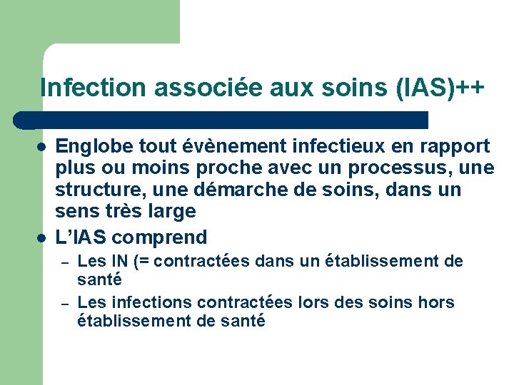 Infection associée aux soins (IAS)++ l l Englobe tout évènement infectieux en rapport plus