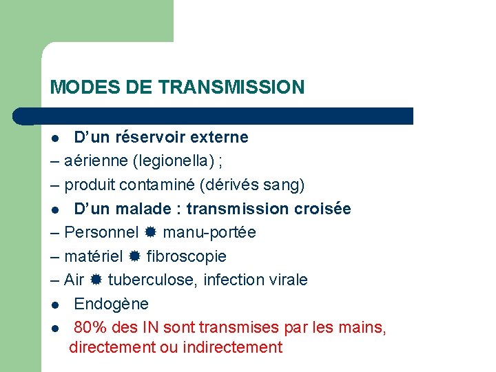 MODES DE TRANSMISSION D’un réservoir externe – aérienne (legionella) ; – produit contaminé (dérivés