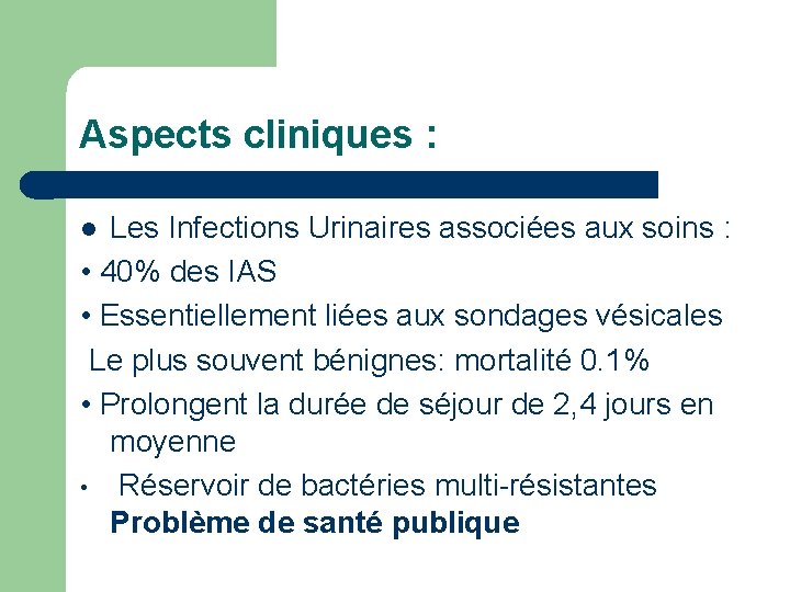 Aspects cliniques : Les Infections Urinaires associées aux soins : • 40% des IAS