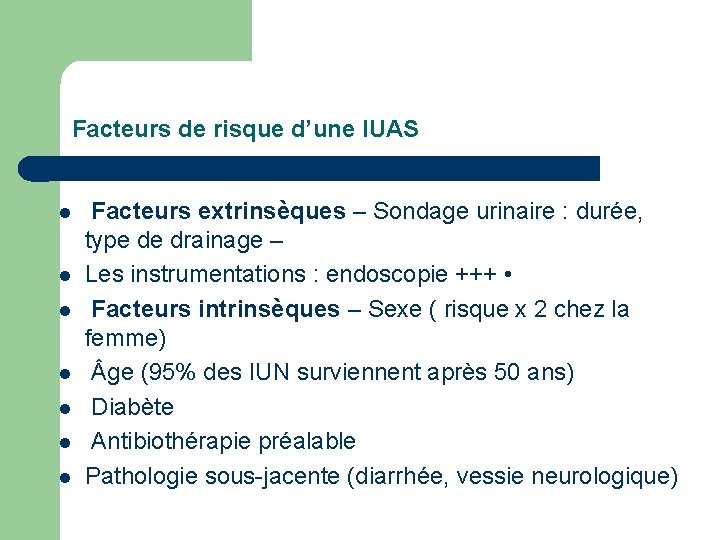 Facteurs de risque d’une IUAS l l l l Facteurs extrinsèques – Sondage urinaire