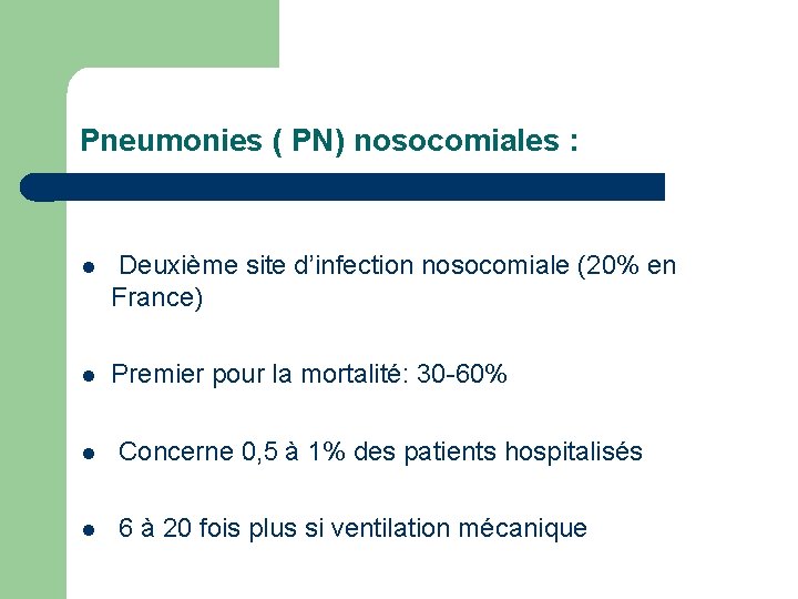 Pneumonies ( PN) nosocomiales : l Deuxième site d’infection nosocomiale (20% en France) l