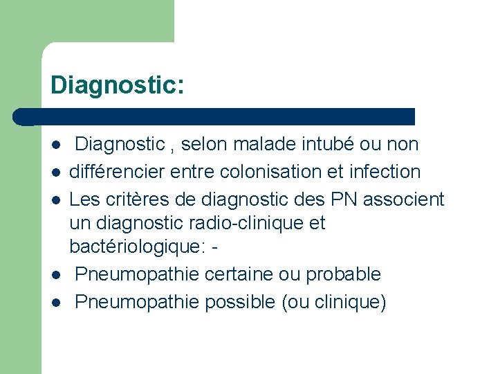 Diagnostic: l l l Diagnostic , selon malade intubé ou non différencier entre colonisation