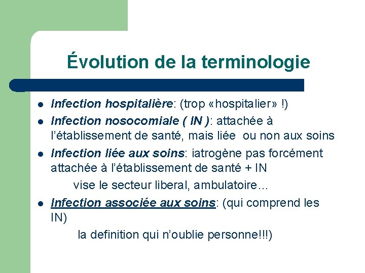 Évolution de la terminologie l l Infection hospitalière: (trop «hospitalier» !) Infection nosocomiale (