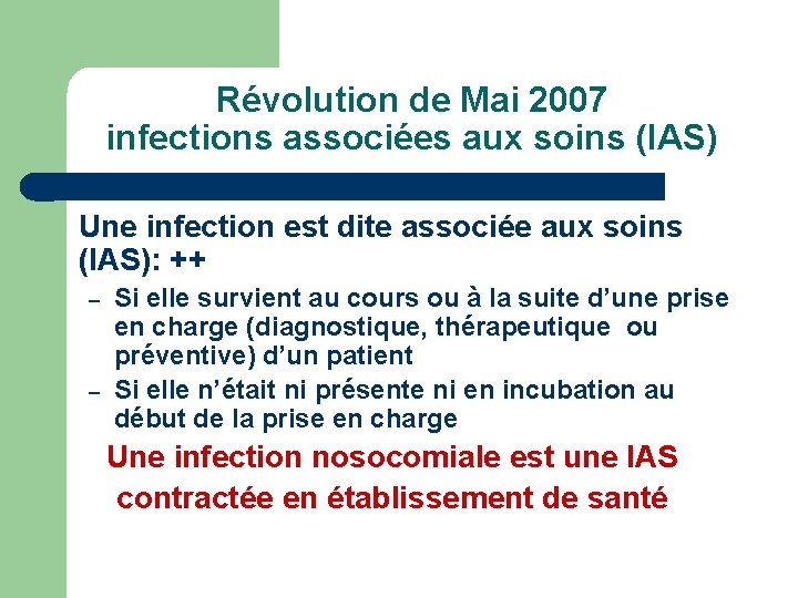 Révolution de Mai 2007 infections associées aux soins (IAS) Une infection est dite associée