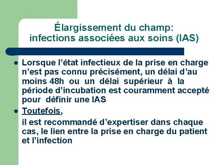 Élargissement du champ: infections associées aux soins (IAS) l l Lorsque l’état infectieux de