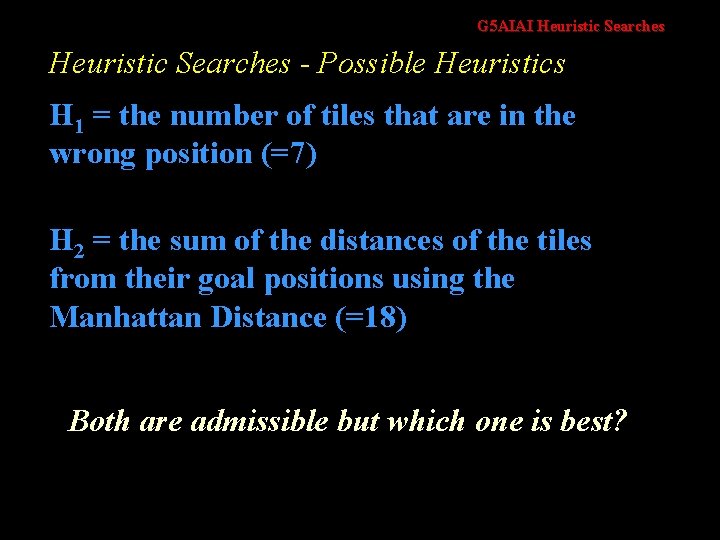 G 5 AIAI Heuristic Searches - Possible Heuristics H 1 = the number of