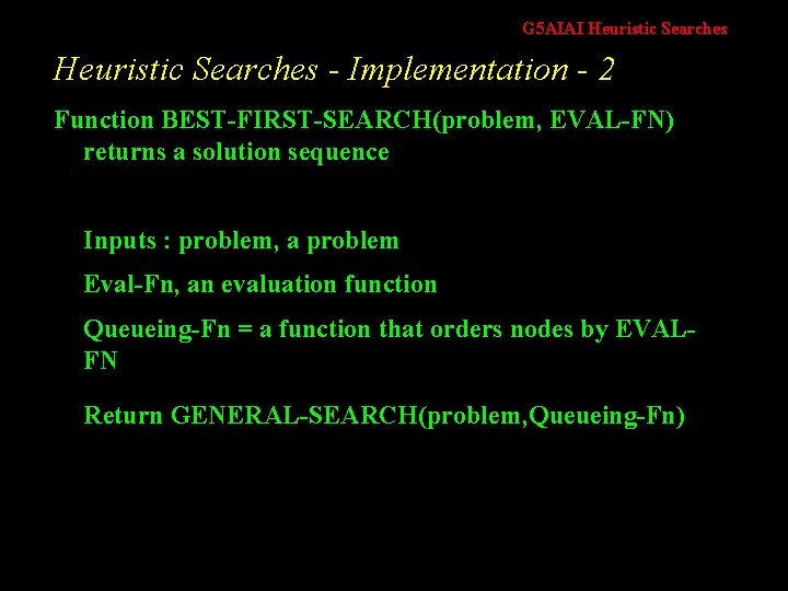 G 5 AIAI Heuristic Searches - Implementation - 2 Function BEST-FIRST-SEARCH(problem, EVAL-FN) returns a