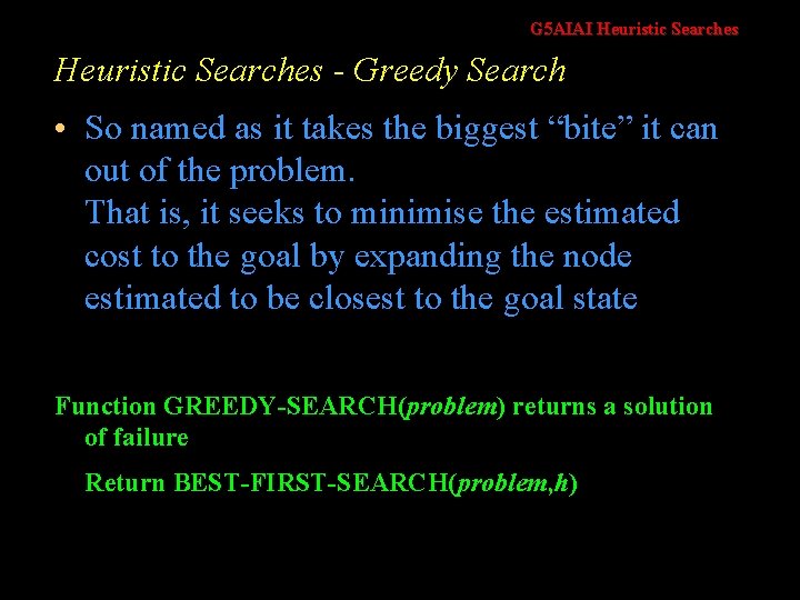 G 5 AIAI Heuristic Searches - Greedy Search • So named as it takes
