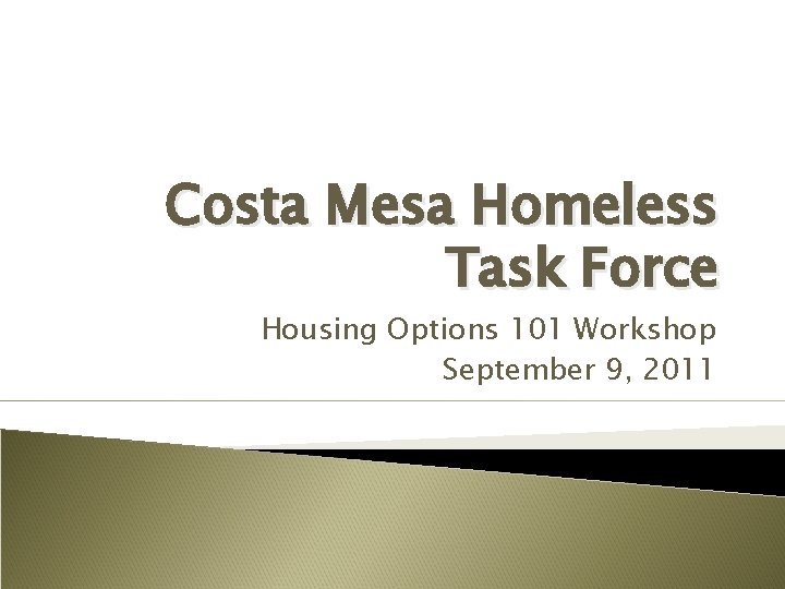 Costa Mesa Homeless Task Force Housing Options 101 Workshop September 9, 2011 