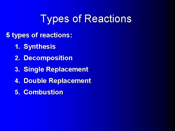 Types of Reactions 5 types of reactions: 1. Synthesis 2. Decomposition 3. Single Replacement