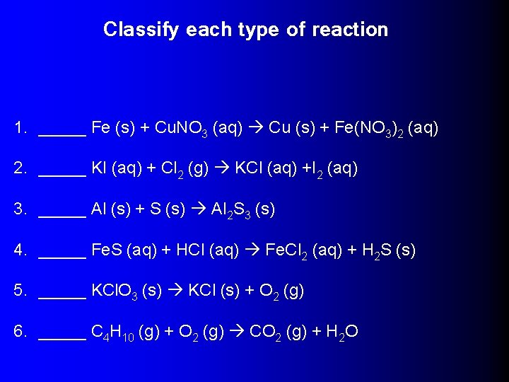 Classify each type of reaction 1. _____ Fe (s) + Cu. NO 3 (aq)