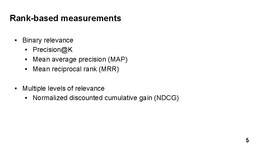 Rank-based measurements • Binary relevance • Precision@K • Mean average precision (MAP) • Mean