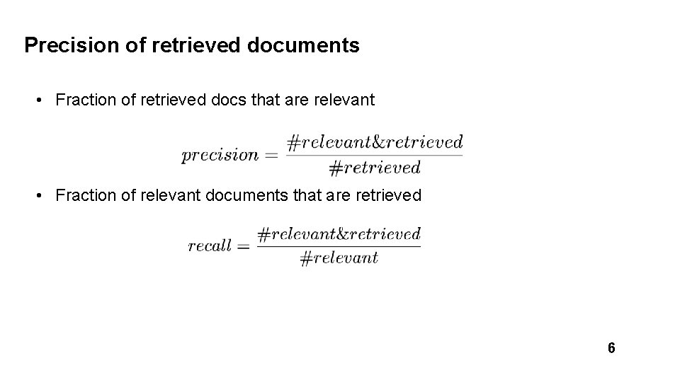 Precision of retrieved documents • Fraction of retrieved docs that are relevant • Fraction
