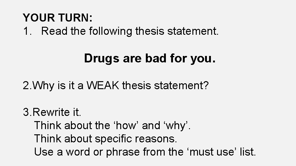 YOUR TURN: 1. Read the following thesis statement. Drugs are bad for you. 2.