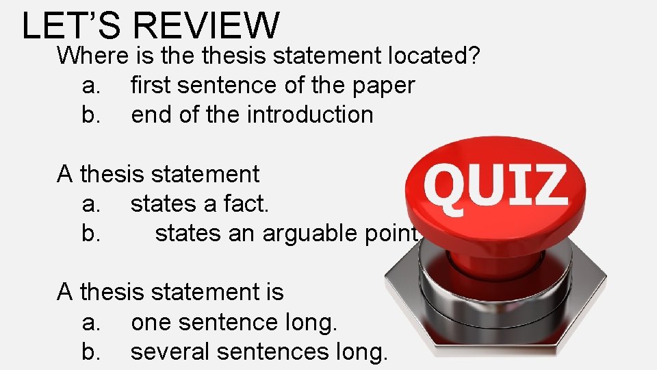 LET’S REVIEW Where is thesis statement located? a. first sentence of the paper b.