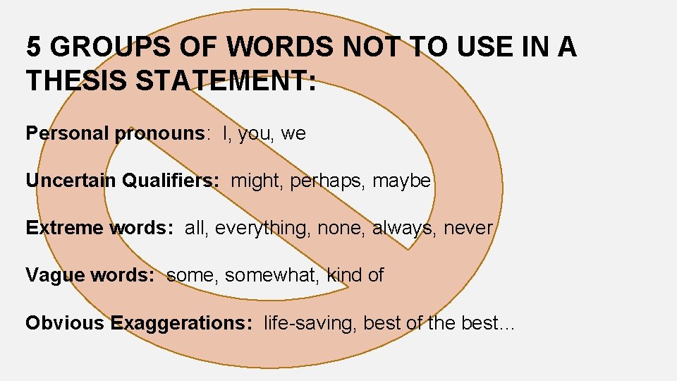 5 GROUPS OF WORDS NOT TO USE IN A THESIS STATEMENT: Personal pronouns: I,