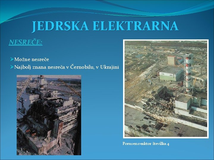 JEDRSKA ELEKTRARNA NESREČE: ØMožne nesreče ØNajbolj znana nesreča v Černobilu, v Ukrajini Porusen reaktor
