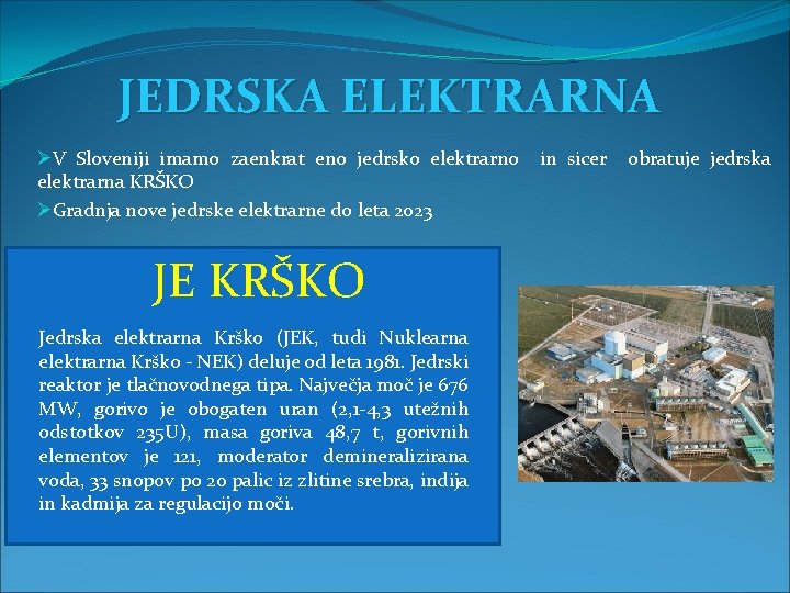 JEDRSKA ELEKTRARNA ØV Sloveniji imamo zaenkrat eno jedrsko elektrarna KRŠKO ØGradnja nove jedrske elektrarne