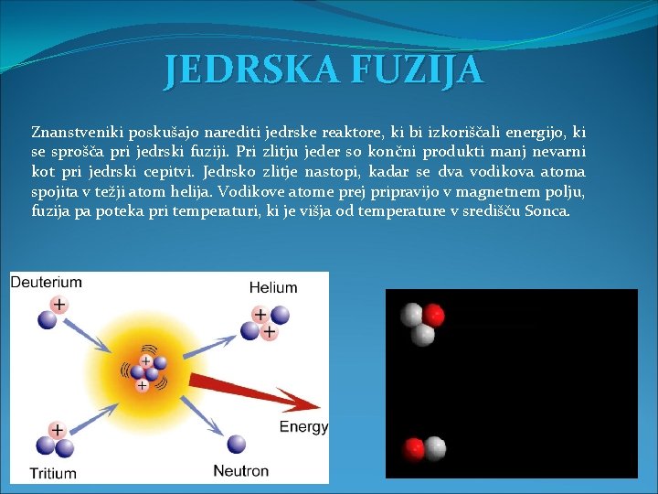 JEDRSKA FUZIJA Znanstveniki poskušajo narediti jedrske reaktore, ki bi izkoriščali energijo, ki se sprošča