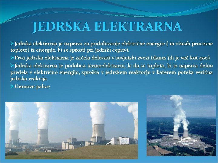 JEDRSKA ELEKTRARNA ØJedrska elektrarna je naprava za pridobivanje električne energije ( in včasih procesne
