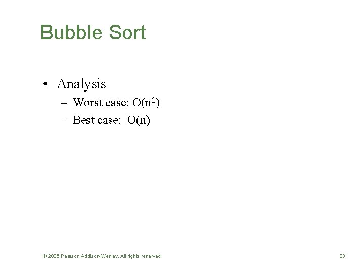 Bubble Sort • Analysis – Worst case: O(n 2) – Best case: O(n) ©