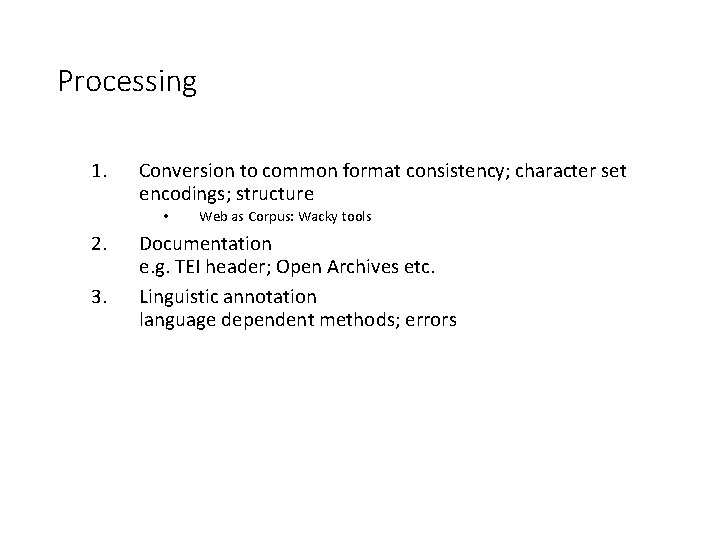 Processing 1. Conversion to common format consistency; character set encodings; structure • 2. 3.