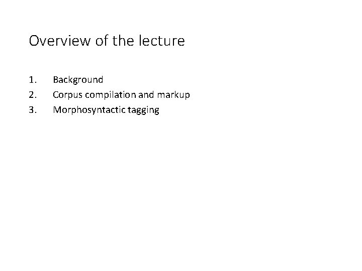 Overview of the lecture 1. 2. 3. Background Corpus compilation and markup Morphosyntactic tagging