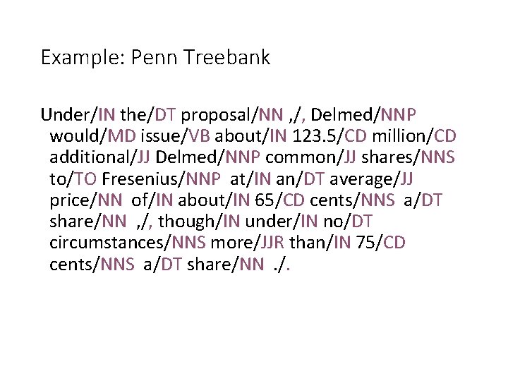 Example: Penn Treebank Under/IN the/DT proposal/NN , /, Delmed/NNP would/MD issue/VB about/IN 123. 5/CD