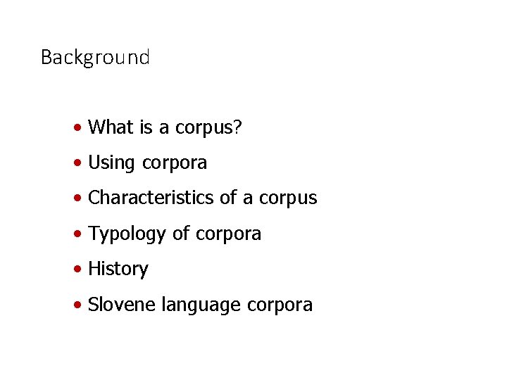 Background • What is a corpus? • Using corpora • Characteristics of a corpus