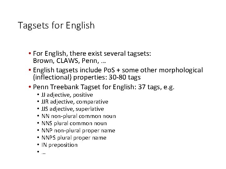 Tagsets for English • For English, there exist several tagsets: Brown, CLAWS, Penn, …