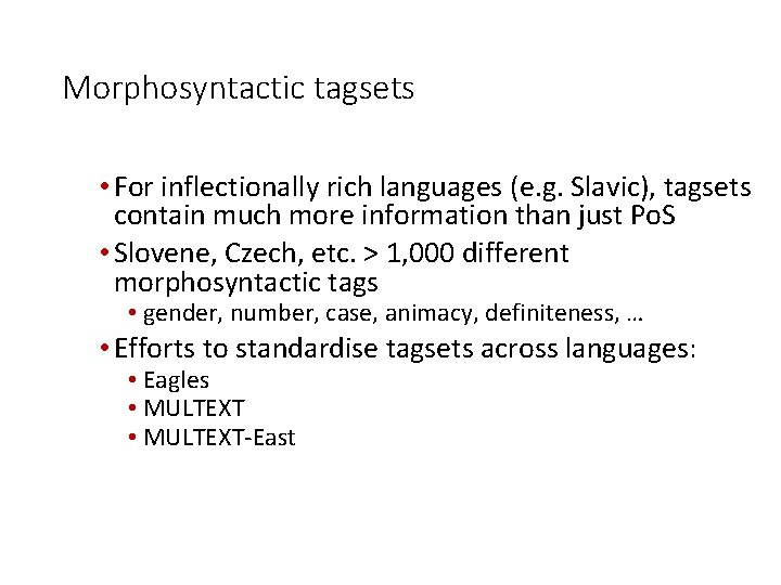 Morphosyntactic tagsets • For inflectionally rich languages (e. g. Slavic), tagsets contain much more