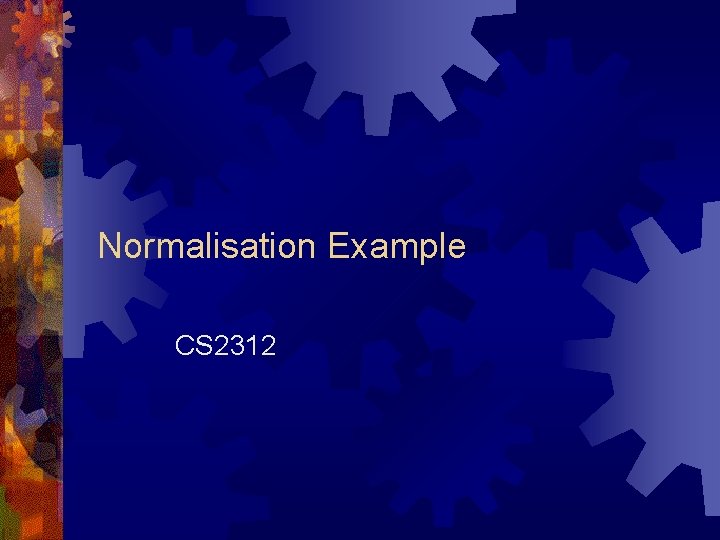 Normalisation Example CS 2312 