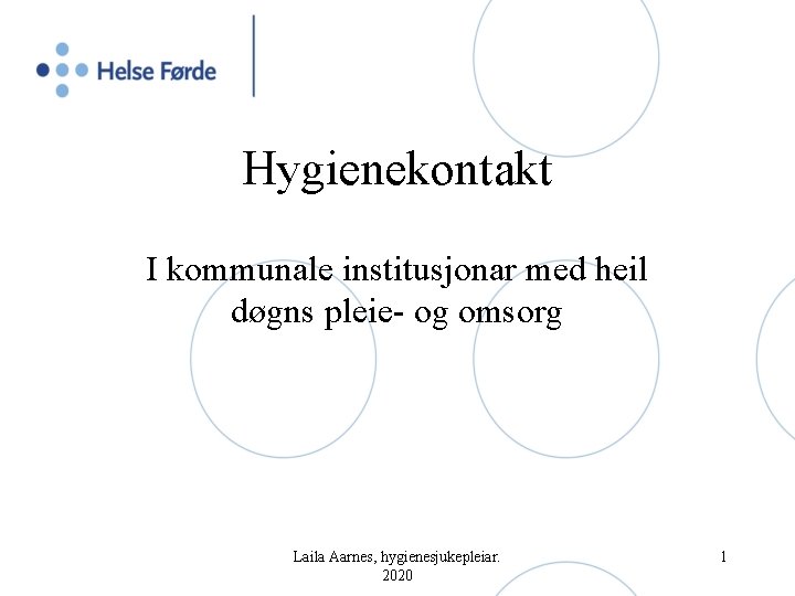 Hygienekontakt I kommunale institusjonar med heil døgns pleie- og omsorg Laila Aarnes, hygienesjukepleiar. 2020