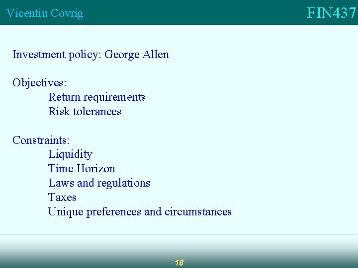 FIN 437 Vicentiu Covrig Investment policy: George Allen Objectives: Return requirements Risk tolerances Constraints: