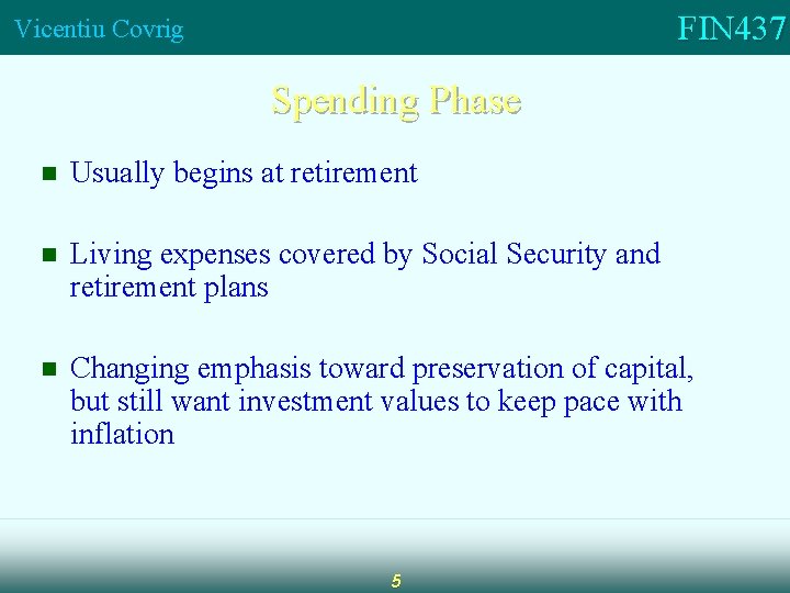 FIN 437 Vicentiu Covrig Spending Phase n Usually begins at retirement n Living expenses