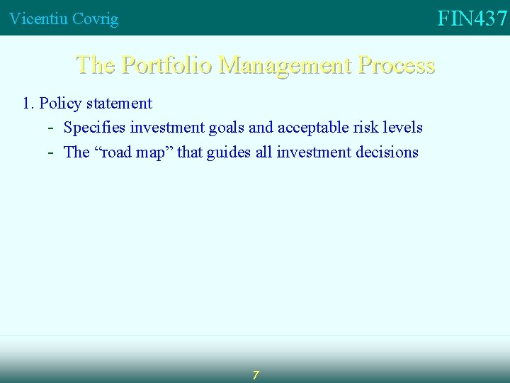 FIN 437 Vicentiu Covrig The Portfolio Management Process 1. Policy statement - Specifies investment