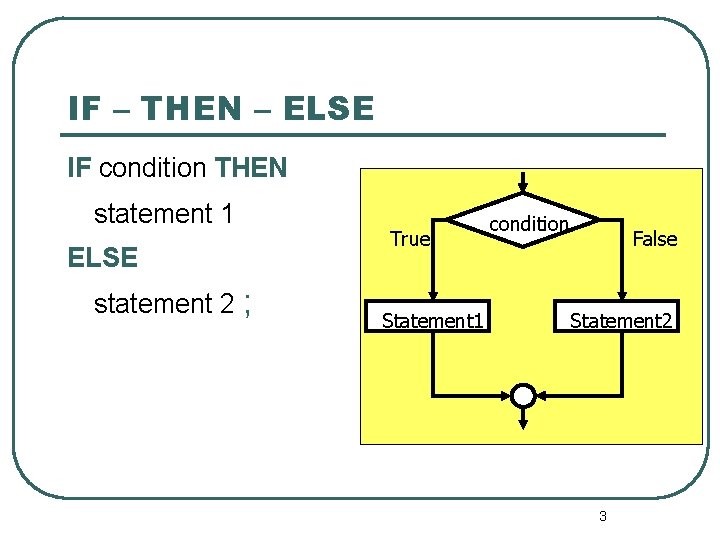 IF – THEN – ELSE IF condition THEN statement 1 ELSE statement 2 ;